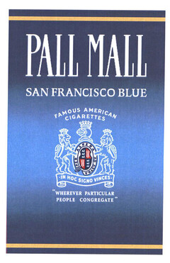 PALL MALL SAN FRANCISCO BLUE FAMOUS AMERICAN CIGARETTES IN HOC SIGNO VINCES "WHEREVER PARTICULAR PEOPLE CONGREGATE"