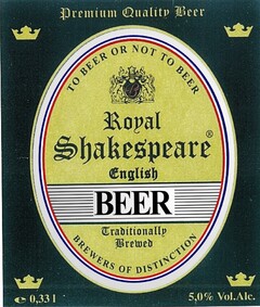 Premium Quality Beer TO BEER OR NOT TO BEER Royal Shakespeare English BEER traditionally Brewed BREWERS OF DISTINCTION e0,33 l 5,0% Vol. Alc.