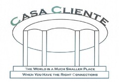 CASA CLIENTE THE WORLD IS A MUCH SMALLER PLACE WHEN YOU HAVE THE RIGHT CONNECTIONS