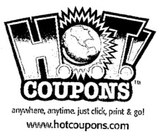 HOT! COUPONS anywhere, anytime. just click, print & go! www. hotcoupons.com