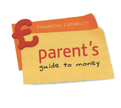 £ FINANCIAL CAPABILITY parent´s guide to money