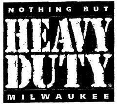 NOTHING BUT HEAVY DUTY MILWAUKEE