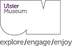 ULSTER MUSEUM EXPLORE/ENGAGE/ENJOY