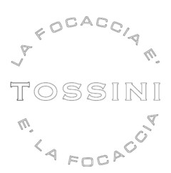 TOSSINI LA FOCACCIA È - È LA FOCACCIA