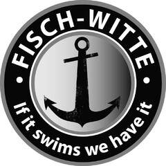 FISCH-WITTE if it swims we have it