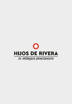 HIJOS DE RIVERA DE NATURALEZA INCONFORMISTA