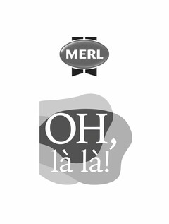 MERL OH, là là!