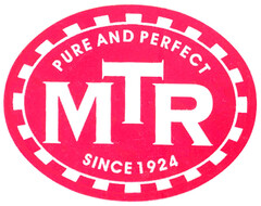 PURE AND PERFECT MTR SINCE 1924