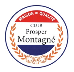 MAISON DE QUALITÉ CLUB PROSPER MONTAGNÉ