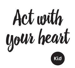 Act with your heart Kid