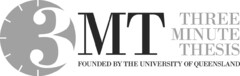 3MT THREE MINUTE THESIS FOUNDED BY THE UNIVERSITY OF QUEENSLAND