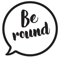 Be round