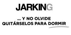 JARKING ... Y NO OLVIDE QUITÁRSELOS PARA DORMIR