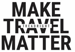 MAKE TRAVEL MATTER TREADRIGHT