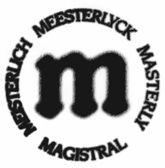 m MEESTERLYCK MASTERLY MAGISTRAL MAESTERLICH