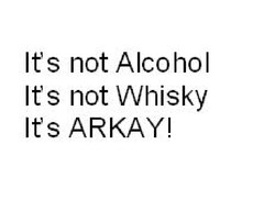 It's not Alcohol
It's not Whisky
It's ARKAY!