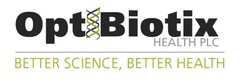 OPTIBIOTIX HEALTH PLC BETTER SCIENCE, BETTER HEALTH