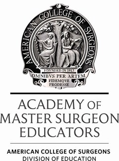 ACADEMY OF MASTER SURGEON EDUCATORS AMERICAN COLLEGE OF SURGEONS DIVISION OF EDUCATION AMERICAN COLLEGE OF SURGEONS FOUNDED IN 1913 OMNIBUS PER ARTEM FIDEMQUE PRODESSE