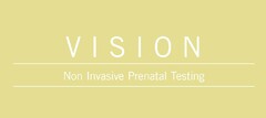 VISION Non Invasive Prenatal Testing