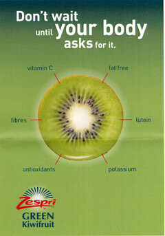 Don't wait until your body asks for it. Zespri GREEN Kiwifruit