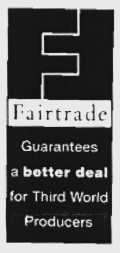 F Fairtrade Guarantees a better deal for Third World Producers