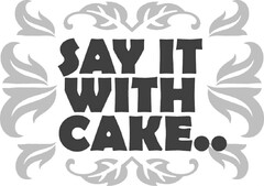 SAY IT WITH CAKE..