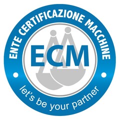 ECM ENTE CERTIFICAZIONE MACCHINE LET'S BE YOUR PARTNER
