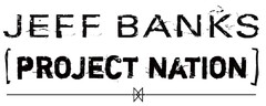 JEFF BANKS
PROJECT NATION