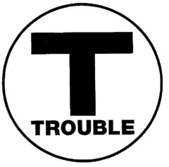 T TROUBLE