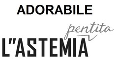 ADORABILE L''ASTEMIA PENTITA