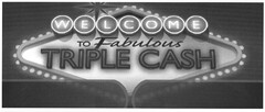 WELCOME
to Fabulous
Triple Cash