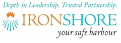 DEPTH IN LEADERSHIP. TRUSTED PARTNERSHIP. IRONSHORE YOUR SAFE HARBOUR