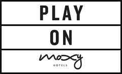 PLAY ON moxy HOTELS