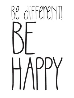 be different! BE HAPPY
