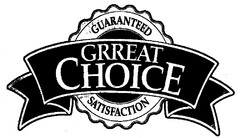 GUARANTEED GRREAT CHOICE SATISFACTION