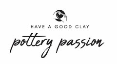 HAVE A GOOD CLAY pottery passion