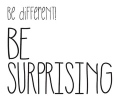 be different! BE SURPRISING