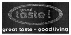 great taste ! great taste = good living
