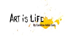 ART IS LIFE By Carolina Adán Caro