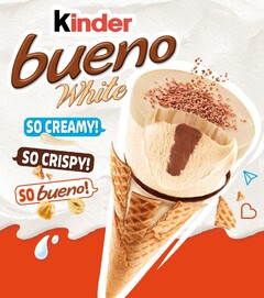 KINDER BUENO WHITE, SO CREAMY!, SO CRISPY!, SO BUENO!