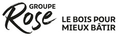 GROUPE Rose LE BOIS POUR MIEUX BÂTIR