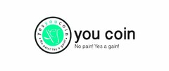 YES YOU COIN NO PAIN! YES A GAIN!