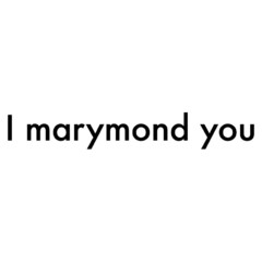 I marymond you