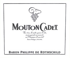 MOUTON CADET. " Le vin, il naît, puis il vit, mais point ne meurt en l'homme il survit" Baron Philippe (1902-1988) BARON PHILIPPE DE ROTHSCHILD