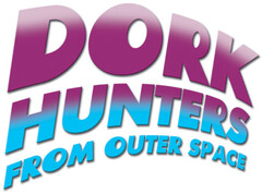 DORK HUNTERS FROM OUTER SPACE