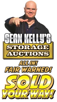 SEAN KELLY'S STORAGE AUCTIONS ALL IN! FAIR WARNED! SOLD YOUR WAY!
