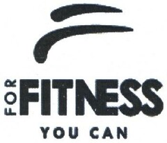 FOR FITNESS YOU CAN