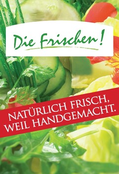 Die Frischen! 
NATÜRLICH FRISCH, WEIL HANDGEMACHT.