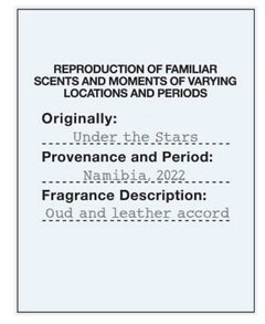REPRODUCTION OF FAMILIAR SCENTS AND MOMENTS OF VARYING LOCATIONS AND PERIODS Originally : Under the Stars ... Provenance and Period : Namibia , 2022 . Fragrance Description : Oud and leather accord