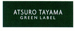 ATSURO TAYAMA GREEN LABEL